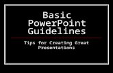 Basic PowerPoint Guidelines Tips for Creating Great Presentations.