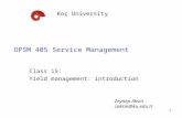 1 OPSM 405 Service Management Class 15: Yield management: introduction Koç University Zeynep Aksin zaksin@ku.edu.tr.