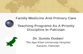 Family Medicine And Primary Care Teaching Programs As A Priority Discipline In Pakistan Dr. Sunita Dodani The Aga Khan University Hospital Karachi, Pakistan.