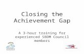 Closing the Achievement Gap A 3-hour training for experienced SBDM Council members.