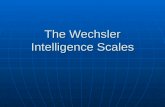 The Wechsler Intelligence Scales. The Wechsler Adult Intelligence Scale (WAIS) The first Wechsler intelligence scale, known as the Wechsler-Bellevue Intelligence.
