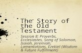 The Story of the Old Testament Session 8: Proverbs, Ecclesiastes, Song of Solomon, Isaiah, Jeremiah, Lamentations, Ezekiel (Wisdom & Future Fulfillment)