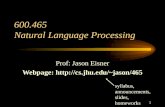 1 600.465 Natural Language Processing Prof: Jason Eisner Webpage: jason/465 syllabus, announcements, slides, homeworks.