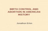 BIRTH CONTROL AND ABORTION IN AMERICAN HISTORY Jonathon Erlen.