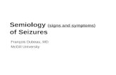Semiology (signs and symptoms) of Seizures François Dubeau, MD McGill University.