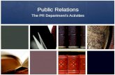 Public Relations The PR Department’s Activities. PR Dept. Activities The kind of work carried out by a PR manager and staff will obviously differ from.