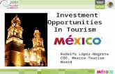 Investment Opportunities In Tourism Rodolfo López-Negrete COO, Mexico Tourism Board.