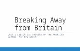 Breaking Away from Britain UNIT 1 LESSON 1A: ORIGINS OF THE AMERICAN NATION: THE NEW WORLD.