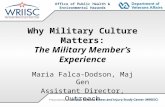 Office of Public Health & Environmental Hazards Why Military Culture Matters: The Military Member’s Experience Maria Falca-Dodson, Maj Gen Assistant Director,