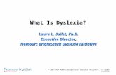 © 2005-2010 Nemours BrightStart! Dyslexia Initiative. All rights reserved. What Is Dyslexia? Laura L. Bailet, Ph.D. Executive Director, Nemours BrightStart!