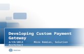 Developing Custom Payment Gateway 4/19/2012Miro Remias, Solution Architect.