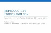 REPRODUCTIVE ENDOCRINOLOGY Specialist Portfolio Seminar 23 rd June 2014 Katie Jones Sandwell and West Birmingham Hospitals NHS Trust.