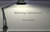 Making Inferences Miss White. Inference Take what you know and make a guess! Draw personal meaning from text (words) or pictures. You use clues to come.