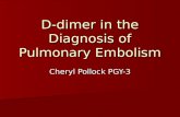 D-dimer in the Diagnosis of Pulmonary Embolism Cheryl Pollock PGY-3.