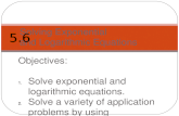 Objectives: 1. Solve exponential and logarithmic equations. 2. Solve a variety of application problems by using exponential and logarithmic equations.