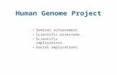 Human Genome Project Seminal achievement. Scientific milestone. Scientific implications. Social implications.