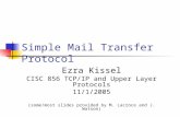 Simple Mail Transfer Protocol Ezra Kissel CISC 856 TCP/IP and Upper Layer Protocols 11/1/2005 (some/most slides provided by M. Lacroce and J. Watson)