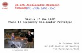 Status of the LARP Phase II Secondary Collimator Prototype 14 October 2013 LHC Collimation WG Meeting Tom Markiewicz/SLAC BNL - FNAL- LBNL - SLAC US LHC.
