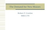 The Demand for New Houses Robert T. Gordon MBA 570.