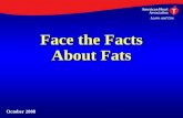 Face the Facts About Fats October 2008. Fats 101Fats 101 –Saturated Fats –Trans Fats –Monounsaturated Fats –Polyunsaturated Fats –Additional Fats Facts.