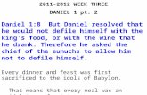 2011-2012 WEEK THREE DANIEL 1 pt. 2 Daniel 1:8 But Daniel resolved that he would not defile himself with the king’s food, or with the wine that he drank.