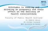 Attitudes to smoking and drinking in pregnancy and their effect on the delivery of health interventions Faculty of Public Health Scotland Dr Debbie Wason.