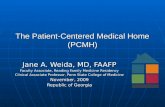 The Patient-Centered Medical Home (PCMH) Jane A. Weida, MD, FAAFP Faculty Associate, Reading Family Medicine Residency Clinical Associate Professor, Penn.