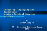 Designing, Deploying and Supporting Windows Terminal Services At CERN by Ruben Gaspar IT – Internet Services Group CERN.