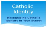 Catholic Identity Recognizing Catholic Identity in Your School.