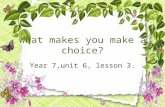 What makes you make a choice? Year 7,unit 6, lesson 3.