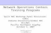 Network Operations Centers Training Programs Quilt NOC Workshop Panel Discussion: CENIC Indiana University/Global NOC WiscNet Pacific Northwest GigaPop.