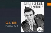 G.I. Bill Post World War II. Overview  Historical context  Veteran involvement in changes  Structure/Requirements of the current G.I. Bill  Examples.