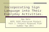Incorporating Sign Language into Their Everyday Activities. Amy Getz EDTC 3332 Practicum Project Part 1: Project Proposal Plan Summer Two 2011.