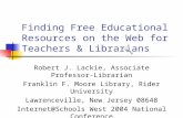 Finding Free Educational Resources on the Web for Teachers & Librarians Robert J. Lackie, Associate Professor-Librarian Franklin F. Moore Library, Rider.