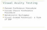 Visual Acuity Testing Paired Preference Procedure Forced Choice Preference Procedure Optokinetic Nystagmus Visual Evoked Potential– a form of ERP.