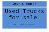 WANT A TRUCK? Used Trucks for sale! By: Luke Schwartz.