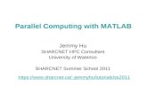 Parallel Computing with MATLAB Jemmy Hu SHARCNET HPC Consultant University of Waterloo SHARCNET Summer School 2011 jemmyhu/tutorials/ss2011.