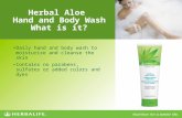 Herbal Aloe Hand and Body Wash What is it? Daily hand and body wash to moisturize and cleanse the skin Contains no parabens, sulfates or added colors and.
