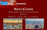 Barcelona Come and visit Barcelona, Spain! Book a trip for a Family of four to Barcelona with Travel Easy! Presents: