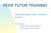 PEER TUTOR TRAINING What do peer tutors need to know? Created by: Rhae Tullos, BSE,MS,CHD Pensacola Junior College.
