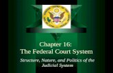 Chapter 16: The Federal Court System Structure, Nature, and Politics of the Judicial System.