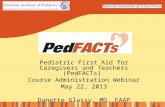 Pediatric First Aid for Caregivers and Teachers (PedFACTs) Course Administration Webinar May 22, 2013 Danette Glassy, MD, FAAP.