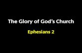 The Glory of God’s Church Ephesians 2. Who we were. Who we are now. Who God wants us to be.