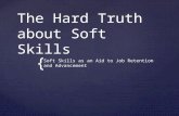 { The Hard Truth about Soft Skills Soft Skills as an Aid to Job Retention and Advancement.
