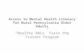Access to Mental Health Literacy for Rural Pennsylvania Older Adults “Healthy ABCs” Train the Trainer Program.
