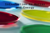 Introduction to Matter and Energy. Matter What’s the matter? – Matter is anything made of atoms and molecules. – Matter has mass. What is mass? Mass is.