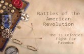 Battles of the American Revolution The 13 Colonies Fight For Freedom.