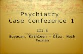 Psychiatry Case Conference 1 III-B Buyucan, Kathleen – Diaz, Mark Fernan.