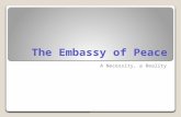 The Embassy of Peace A Necessity, a Reality. Peace What constitutes Peace, and particularly the Peace that surpasses all human understanding?