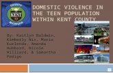 DOMESTIC VIOLENCE IN THE TEEN POPULATION WITHIN KENT COUNTY By: Kaitlyn Baldwin, Kimberly Nix, Maria Kurlenda, Amanda Hubbard, Nicole Hilliard, & Samantha.